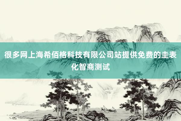 很多网上海希佰格科技有限公司站提供免费的圭表化智商测试