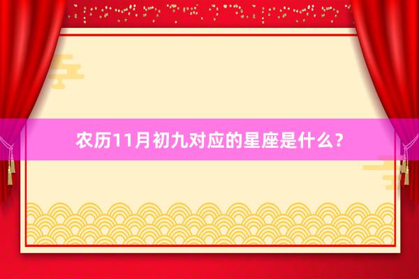 农历11月初九对应的星座是什么？